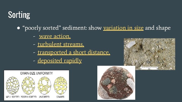 Sorting ● “poorly sorted” sediment: show variation in size and shape - wave action,