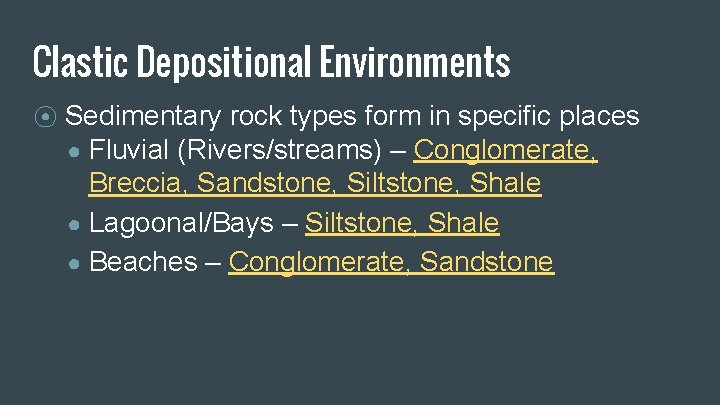 Clastic Depositional Environments ⦿ Sedimentary rock types form in specific places ● Fluvial (Rivers/streams) Clastic Depositional Environments ⦿ Sedimentary rock types form in specific places ● Fluvial (Rivers/streams)