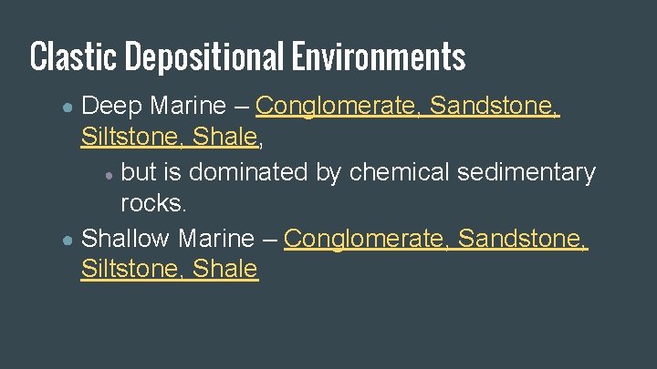 Clastic Depositional Environments ● Deep Marine – Conglomerate, Sandstone, Siltstone, Shale, ● but is Clastic Depositional Environments ● Deep Marine – Conglomerate, Sandstone, Siltstone, Shale, ● but is