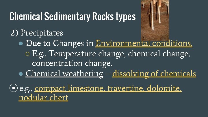 Chemical Sedimentary Rocks types 2) Precipitates ● Due to Changes in Environmental conditions. ○