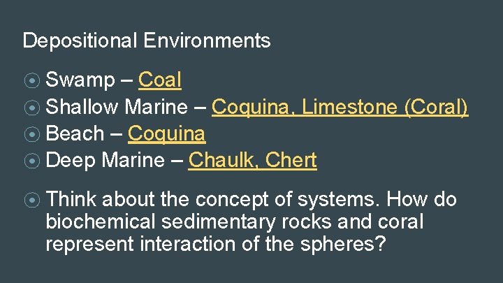 Depositional Environments ⦿ Swamp – Coal ⦿ Shallow Marine – Coquina, Limestone (Coral) ⦿