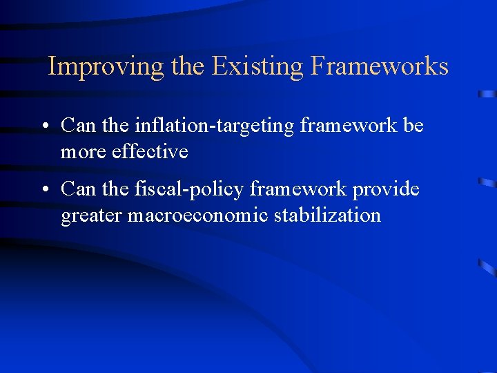 Improving the Existing Frameworks • Can the inflation-targeting framework be more effective • Can