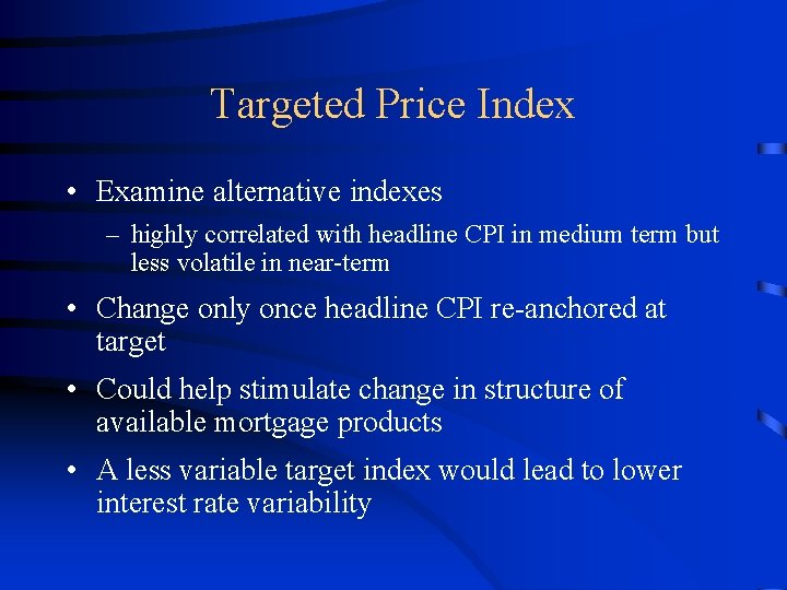 Targeted Price Index • Examine alternative indexes – highly correlated with headline CPI in