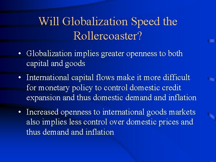 Will Globalization Speed the Rollercoaster? • Globalization implies greater openness to both capital and