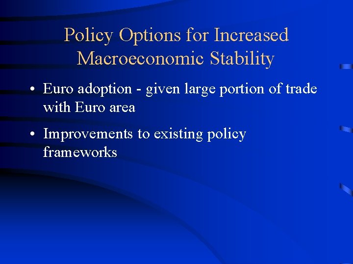 Policy Options for Increased Macroeconomic Stability • Euro adoption - given large portion of