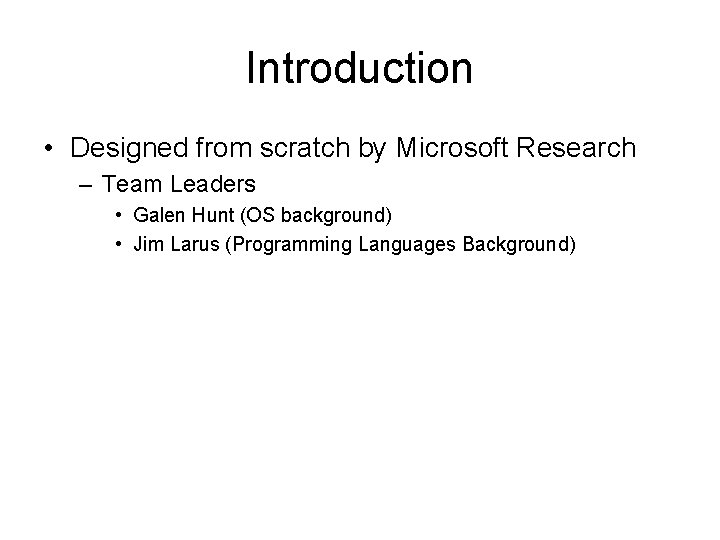 Introduction • Designed from scratch by Microsoft Research – Team Leaders • Galen Hunt