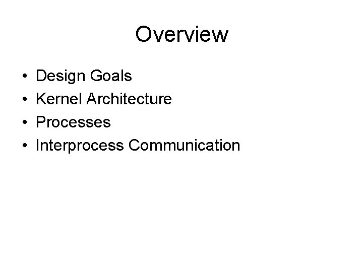 Overview • • Design Goals Kernel Architecture Processes Interprocess Communication 