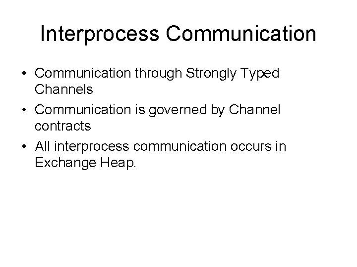 Interprocess Communication • Communication through Strongly Typed Channels • Communication is governed by Channel