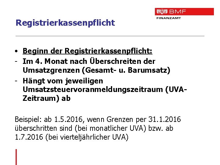 Registrierkassenpflicht • Beginn der Registrierkassenpflicht: - Im 4. Monat nach Überschreiten der Umsatzgrenzen (Gesamt-