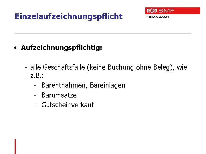 Einzelaufzeichnungspflicht • Aufzeichnungspflichtig: - alle Geschäftsfälle (keine Buchung ohne Beleg), wie z. B. :