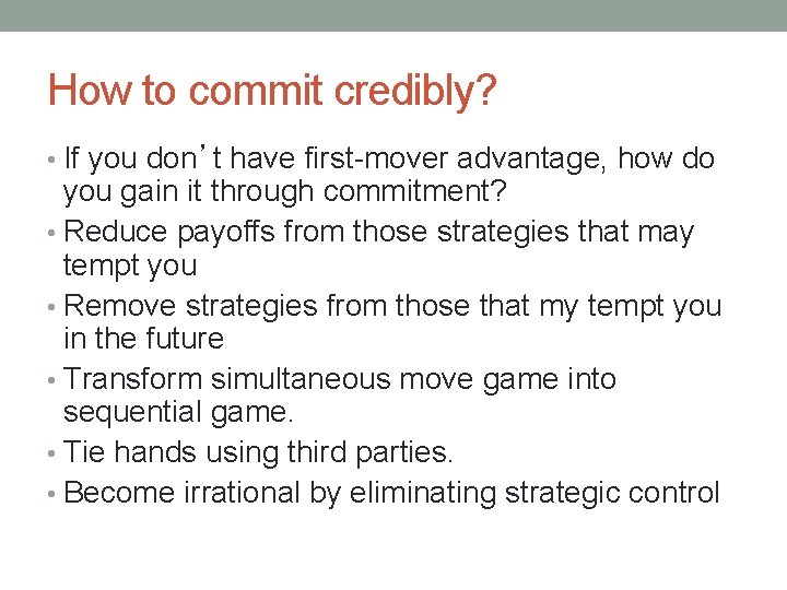 How to commit credibly? • If you don’t have first-mover advantage, how do you