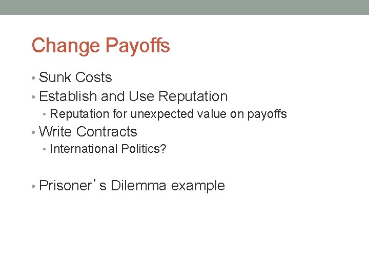 Change Payoffs • Sunk Costs • Establish and Use Reputation • Reputation for unexpected