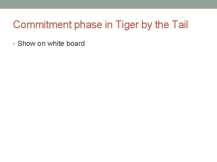 Commitment phase in Tiger by the Tail • Show on white board 