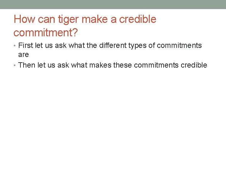 How can tiger make a credible commitment? • First let us ask what the