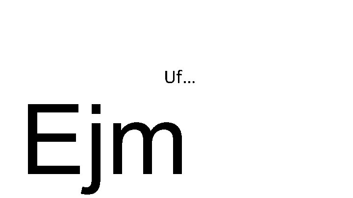 Uf… Ejm 