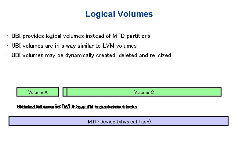 Logical Volumes • UBI provides logical volumes instead of MTD partitions • UBI volumes