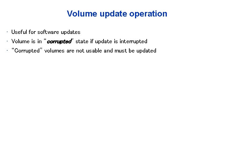 Volume update operation • Useful for software updates • Volume is in “corrupted” state