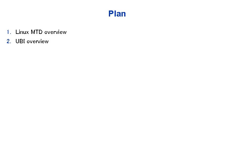 Plan 1. Linux MTD overview 2. UBI overview 