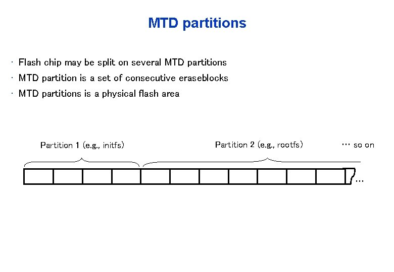 MTD partitions • Flash chip may be split on several MTD partitions • MTD