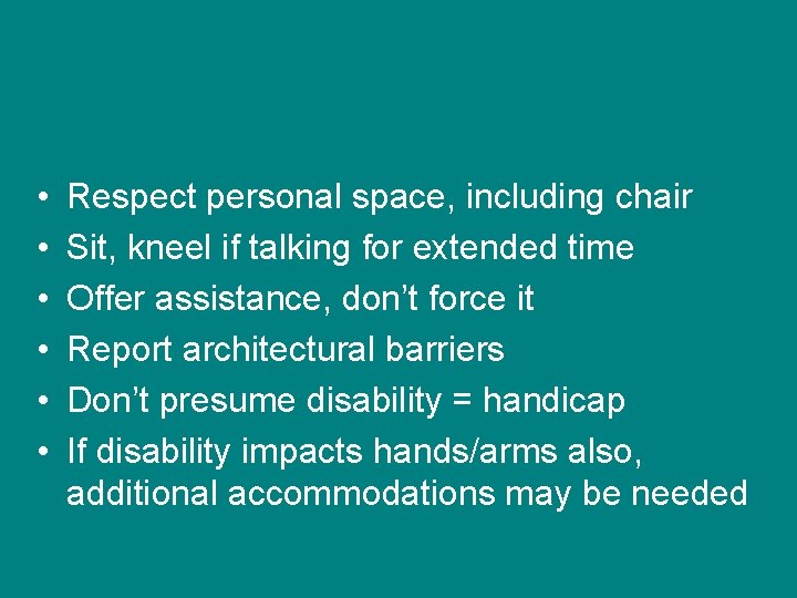  • • • Respect personal space, including chair Sit, kneel if talking for
