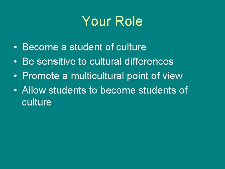 Your Role • • Become a student of culture Be sensitive to cultural differences