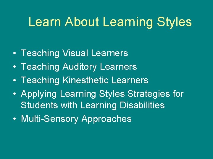Learn About Learning Styles • • Teaching Visual Learners Teaching Auditory Learners Teaching Kinesthetic