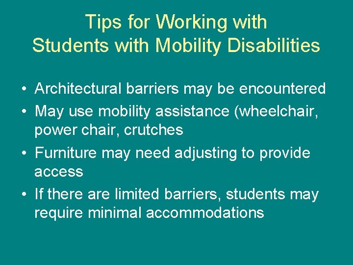 Tips for Working with Students with Mobility Disabilities • Architectural barriers may be encountered