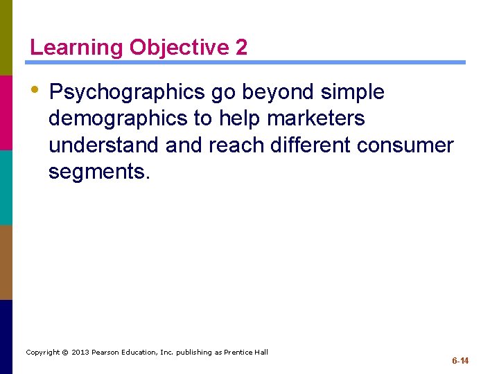 Learning Objective 2 • Psychographics go beyond simple demographics to help marketers understand reach