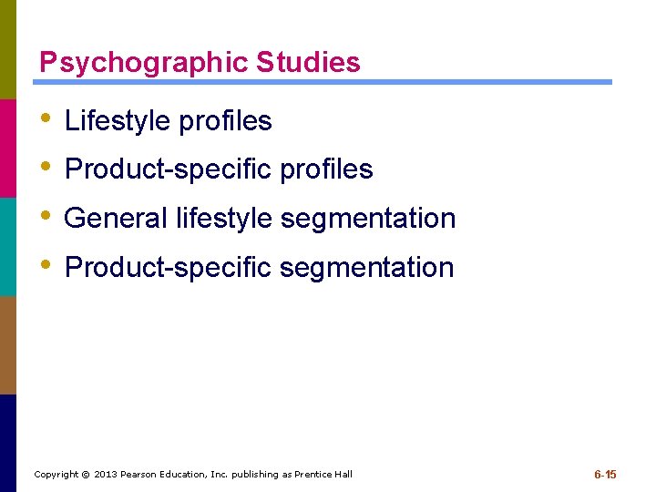 Psychographic Studies • • Lifestyle profiles Product-specific profiles General lifestyle segmentation Product-specific segmentation Copyright