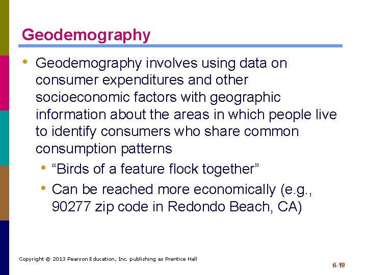 Geodemography • Geodemography involves using data on consumer expenditures and other socioeconomic factors with