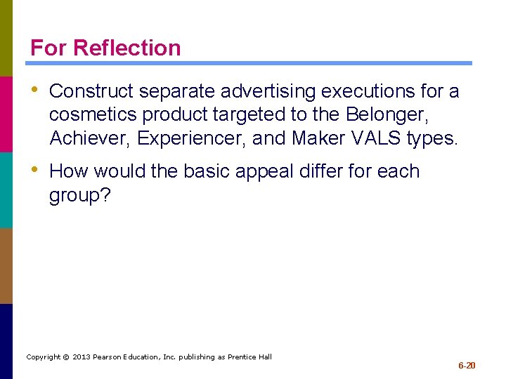 For Reflection • Construct separate advertising executions for a cosmetics product targeted to the