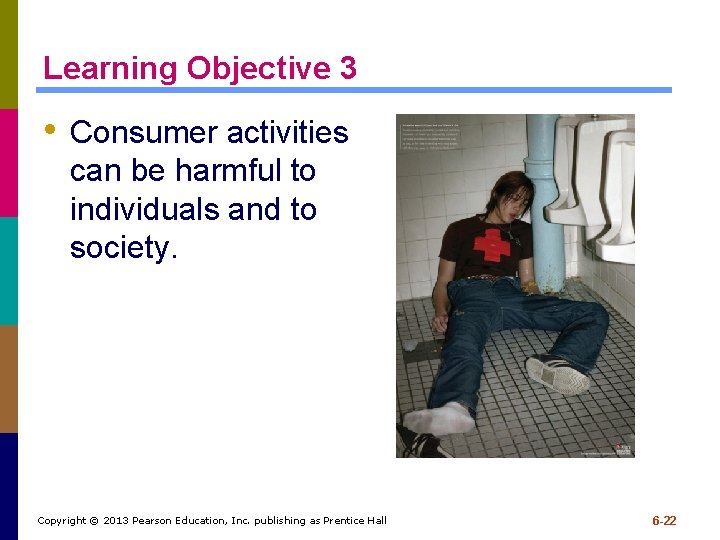 Learning Objective 3 • Consumer activities can be harmful to individuals and to society.