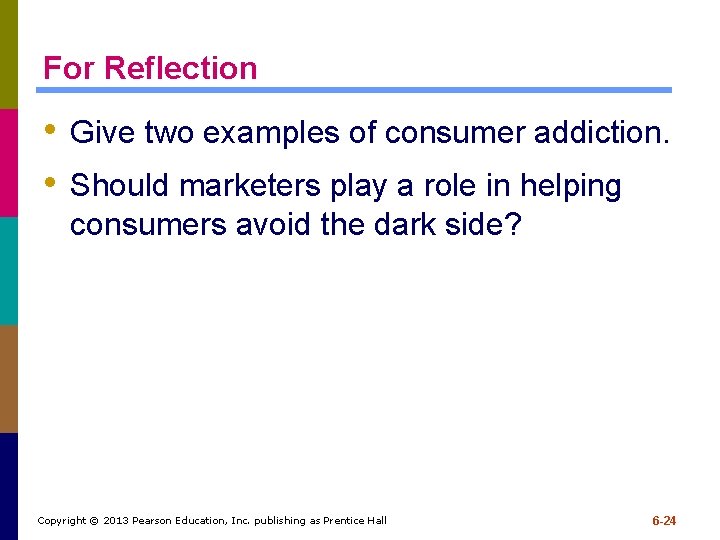 For Reflection • Give two examples of consumer addiction. • Should marketers play a