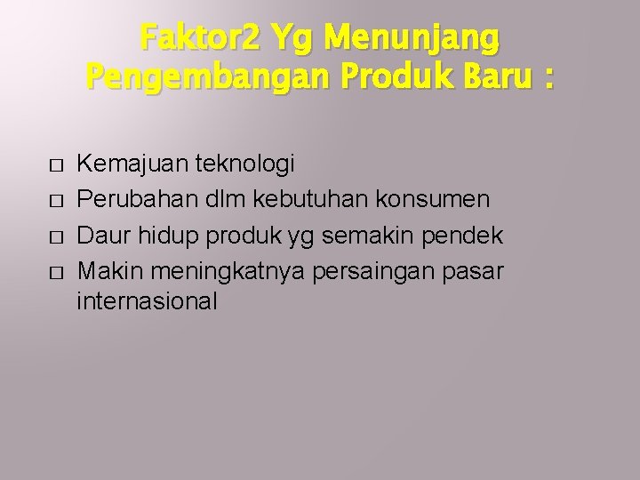 Faktor 2 Yg Menunjang Pengembangan Produk Baru : � � Kemajuan teknologi Perubahan dlm Faktor 2 Yg Menunjang Pengembangan Produk Baru : � � Kemajuan teknologi Perubahan dlm