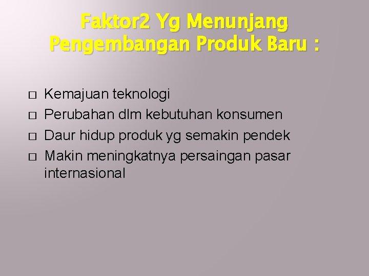 Faktor 2 Yg Menunjang Pengembangan Produk Baru : � � Kemajuan teknologi Perubahan dlm