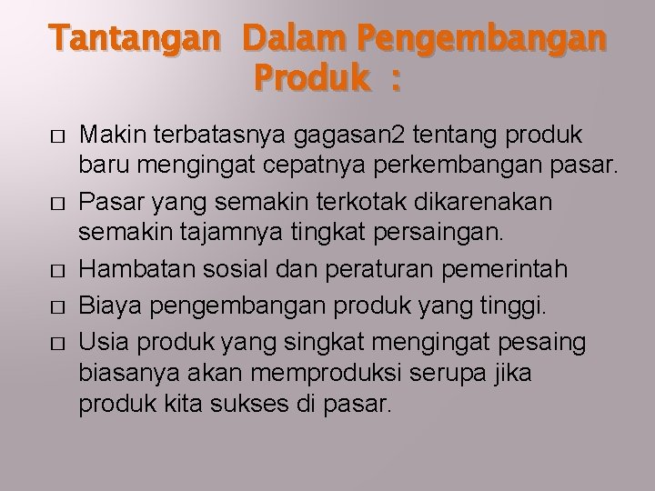 Tantangan Dalam Pengembangan Produk : � � � Makin terbatasnya gagasan 2 tentang produk