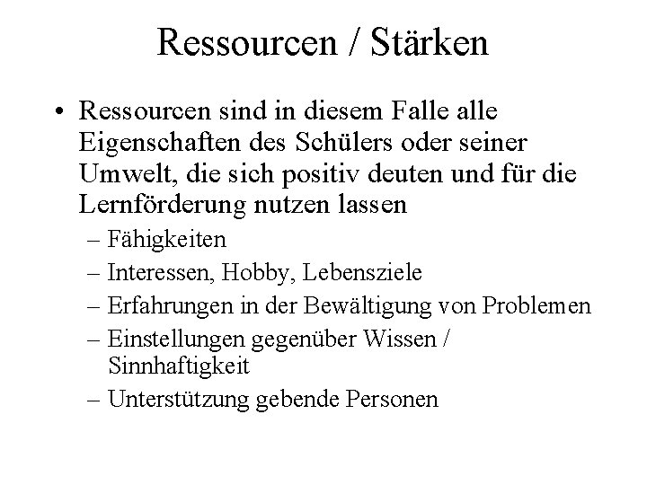 Ressourcen / Stärken • Ressourcen sind in diesem Falle Eigenschaften des Schülers oder seiner