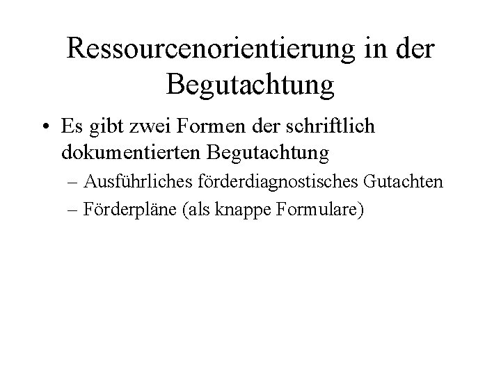 Ressourcenorientierung in der Begutachtung • Es gibt zwei Formen der schriftlich dokumentierten Begutachtung –