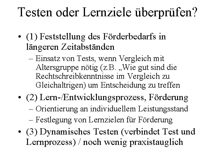 Testen oder Lernziele überprüfen? • (1) Feststellung des Förderbedarfs in längeren Zeitabständen – Einsatz