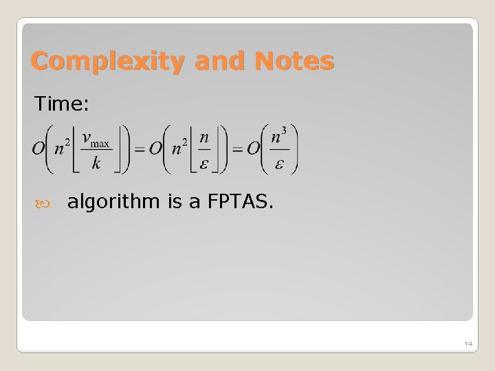 Complexity and Notes Time: algorithm is a FPTAS. 14 