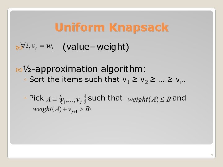 Uniform Knapsack (value=weight) ½-approximation algorithm: ◦ Sort the items such that v 1 ≥