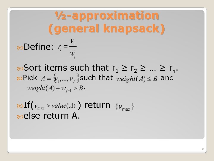 ½-approximation (general knapsack) Define: Sort Pick items such that r 1 ≥ r 2