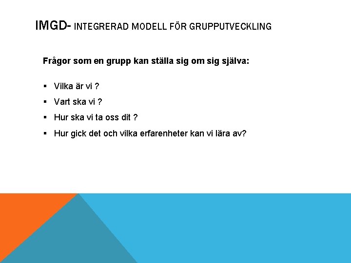 IMGD- INTEGRERAD MODELL FÖR GRUPPUTVECKLING Frågor som en grupp kan ställa sig om sig