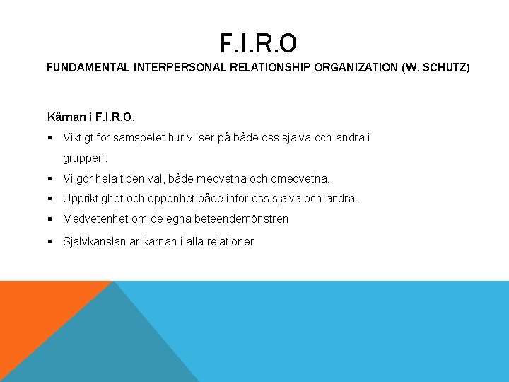 F. I. R. O FUNDAMENTAL INTERPERSONAL RELATIONSHIP ORGANIZATION (W. SCHUTZ) Kärnan i F. I.