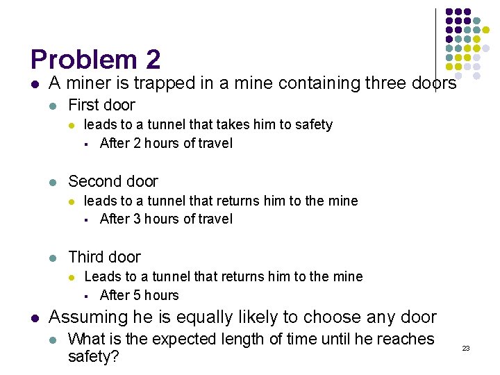 Problem 2 l A miner is trapped in a mine containing three doors l