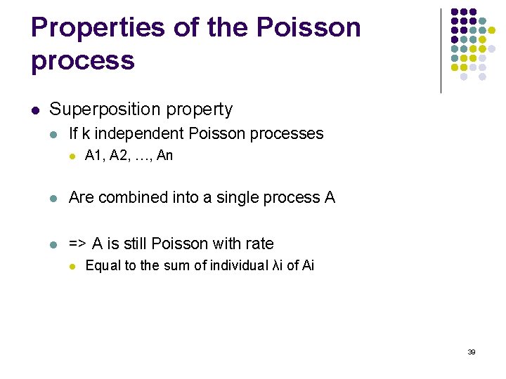 Properties of the Poisson process l Superposition property l If k independent Poisson processes