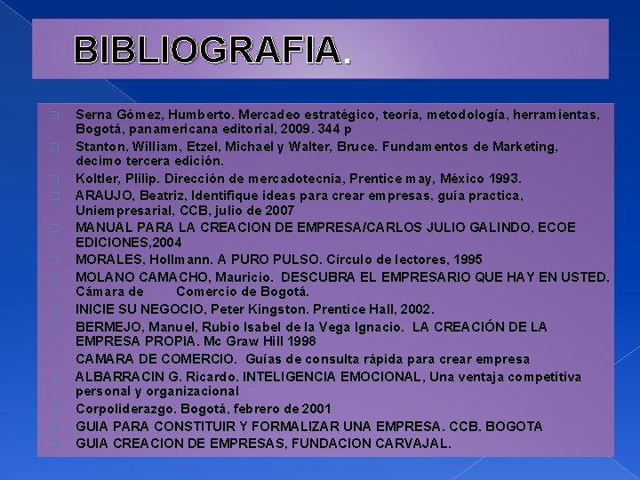 BIBLIOGRAFIA. � � � � Serna Gómez, Humberto. Mercadeo estratégico, teoría, metodología, herramientas, Bogotá,