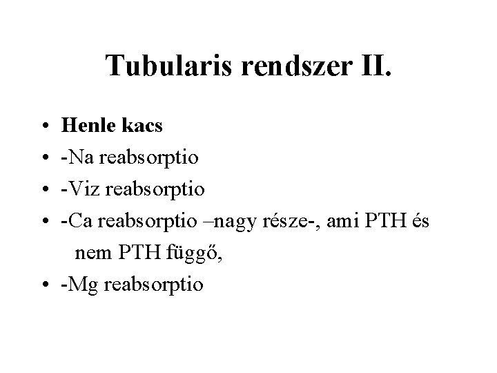 Tubularis rendszer II. • • Henle kacs -Na reabsorptio -Viz reabsorptio -Ca reabsorptio –nagy