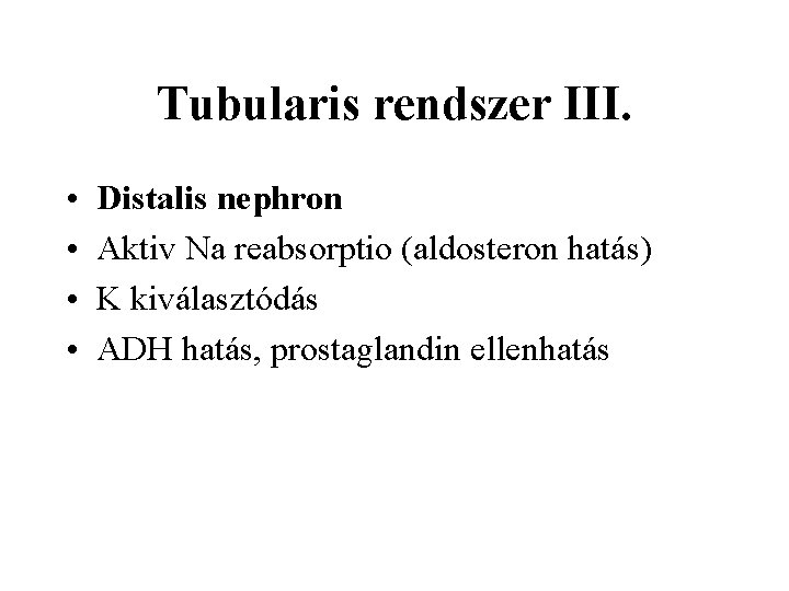 Tubularis rendszer III. • • Distalis nephron Aktiv Na reabsorptio (aldosteron hatás) K kiválasztódás