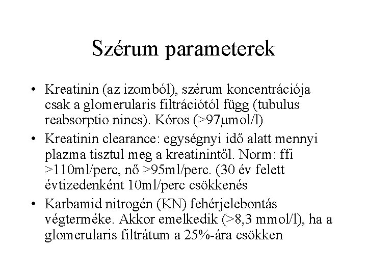 Szérum parameterek • Kreatinin (az izomból), szérum koncentrációja csak a glomerularis filtrációtól függ (tubulus